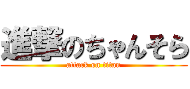 進撃のちゃんそら (attack on titan)