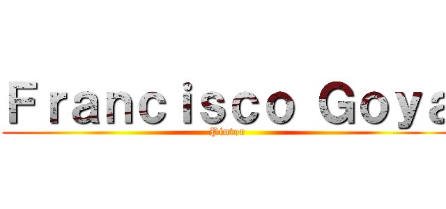 Ｆｒａｎｃｉｓｃｏ Ｇｏｙａ (Pintor)