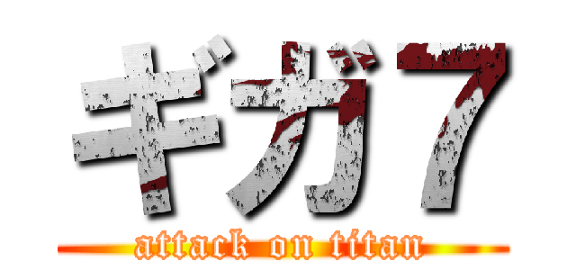 ギガ７ (attack on titan)