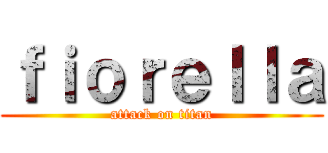 ｆｉｏｒｅｌｌａ (attack on titan)