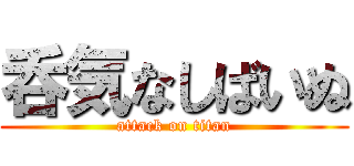 呑気なしばいぬ (attack on titan)