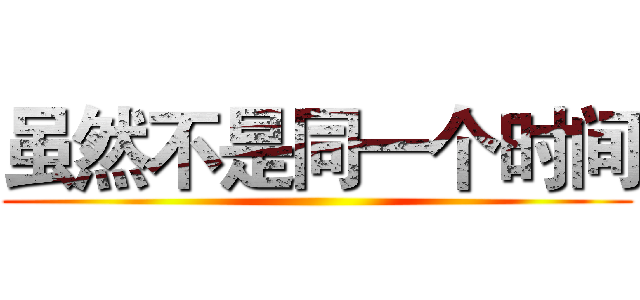 虽然不是同一个时间 ()