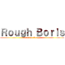 Ｒｏｕｇｈ Ｂｏｒｉｓ (attack on Rough)