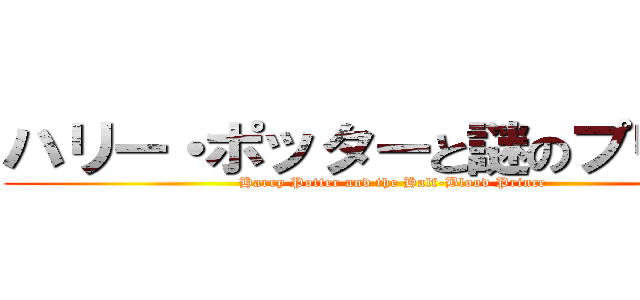 ハリー・ポッターと謎のプリンス (Harry Potter and the Half-Blood Prince)