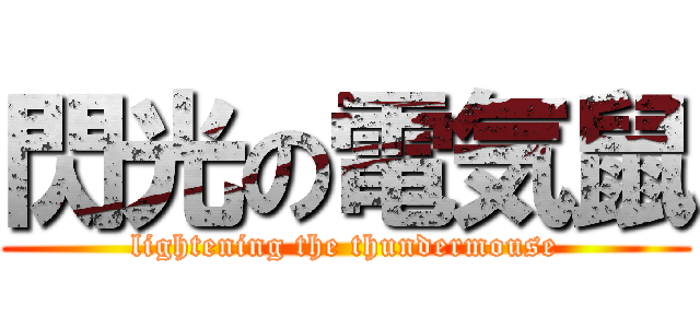 閃光の電気鼠 (lightening the thundermouse)