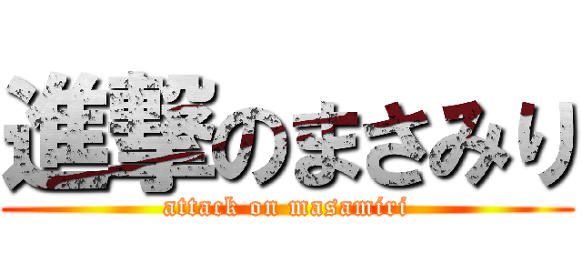 進撃のまさみり (attack on masamiri)