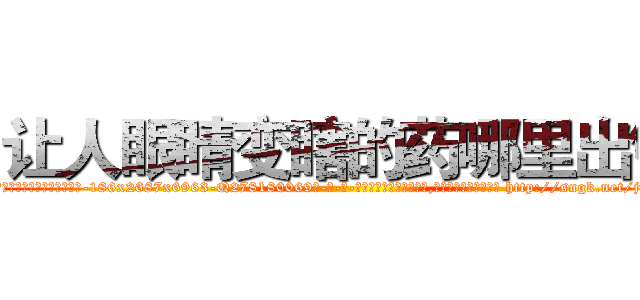 让人眼睛变瞎的药哪里出售 (让人眼睛变瞎的药哪里出售【电-186x2687x6963-Q278180069元-吉-药-业】我们做的是长期生意,靠的是老客户长期支持 http://sngk.net/jnTqWy
)