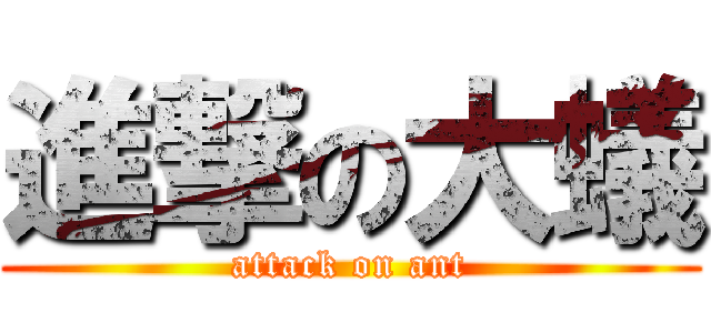 進撃の大蟻 (attack on ant)