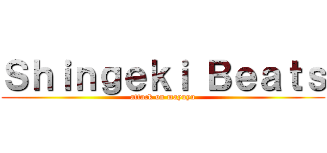 Ｓｈｉｎｇｅｋｉ Ｂｅａｔｓ (attack on mayuyu)