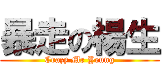 暴走の楊生 (Crazy Mr Yeung)