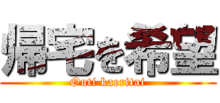 帰宅を希望 (Outi kaeritai)