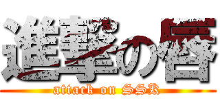 進撃の唇 (attack on SSK)