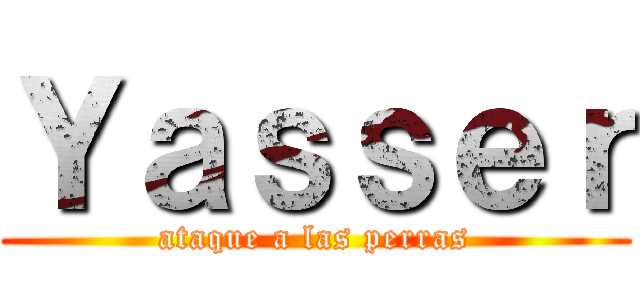 Ｙａｓｓｅｒ (ataque a las perras)