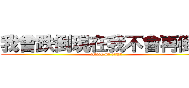 我曾跌倒現在我不會再倒了 (attack on titan)