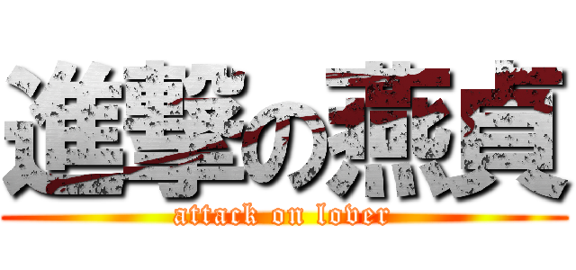 進撃の燕貞 (attack on lover)