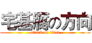 宅基腐の方向 (attack on titan)