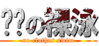 璿璿の裸泳 (no clothes swim)