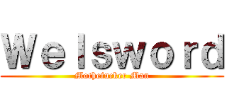 Ｗｅｌｓｗｏｒｄ (Mothefucker Man)