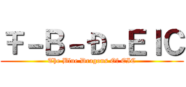 Ŧ－В－Ð－ＥＩＣ (The Blue Dragons Of EIC)