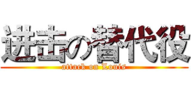 进击の替代役 (attack on Louis)