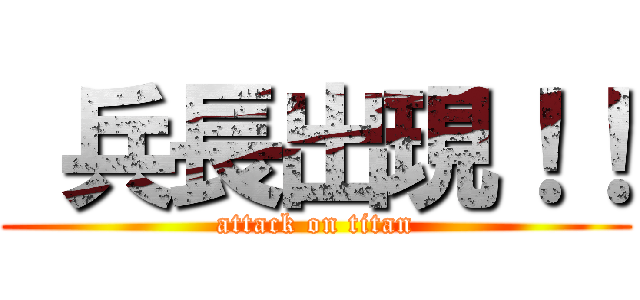  兵長出現！！ (attack on titan)