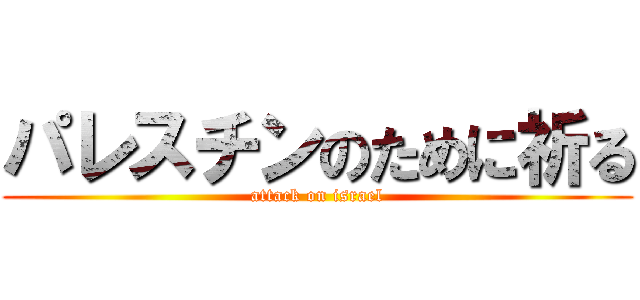 パレスチンのために祈る (attack on israel)