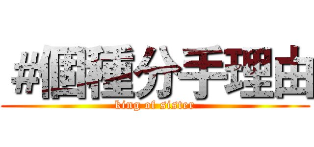 ＃個種分手理由 (king of sister)