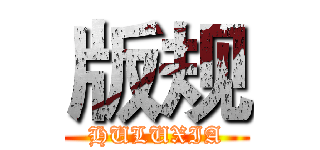 版规 (HULUXIA)