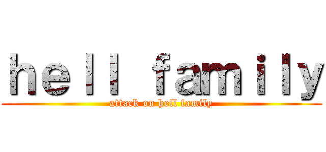 ｈｅｌｌ ｆａｍｉｌｙ (attack on hell family)