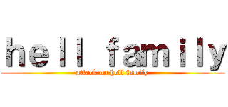 ｈｅｌｌ ｆａｍｉｌｙ (attack on hell family)