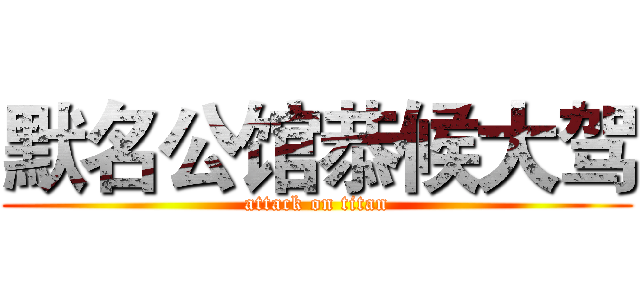 默名公馆恭候大驾 (attack on titan)