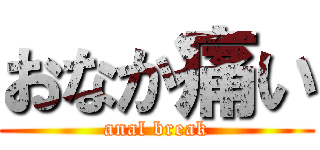 おなか痛い (anal break)