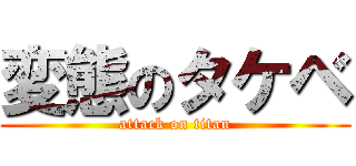 変態のタケベ (attack on titan)