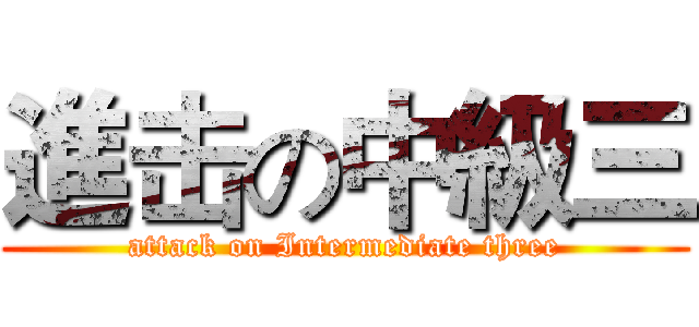 進击の中級三 (attack on Intermediate three)