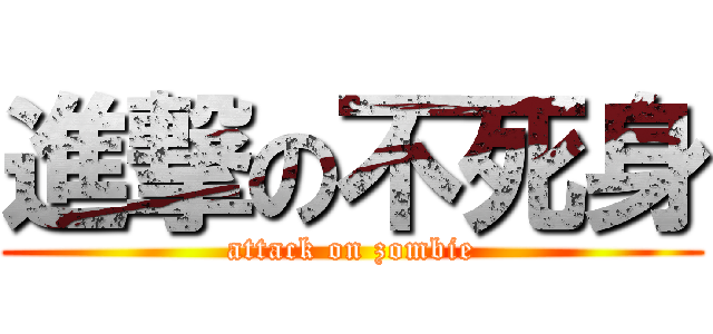 進撃の不死身 (attack on zombie)