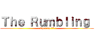 Ｔｈｅ Ｒｕｍｂｌｉｎｇ  (~ Opening 07 ~)