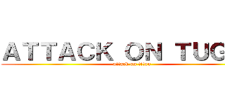 ＡＴＴＡＣＫ ＯＮ ＴＵＧＡＳ (attack on titan)