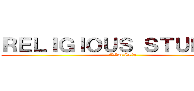 ＲＥＬＩＧＩＯＵＳ ＳＴＵＤＩＥＳ (Arkar Lwin)