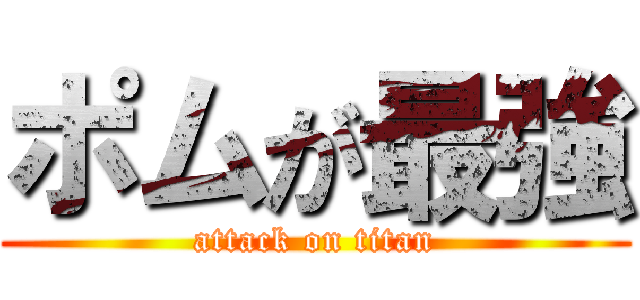 ポムが最強 (attack on titan)