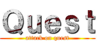 Ｑｕｅｓｔ (attack on quest)