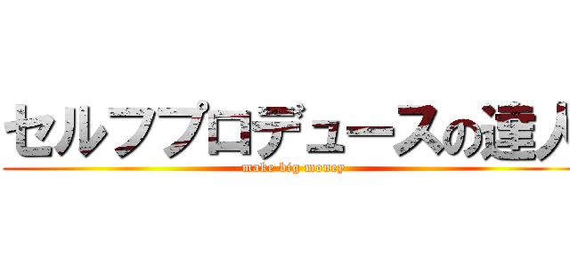 セルフプロデュースの達人 (make big money)