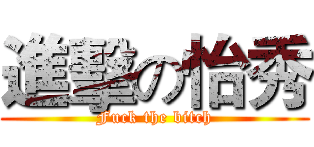 進擊の怡秀 (Fuck the bitch)