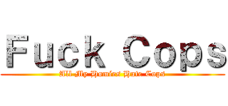 Ｆｕｃｋ Ｃｏｐｓ (All My Homies Hate Cops)