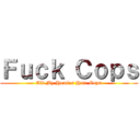 Ｆｕｃｋ Ｃｏｐｓ (All My Homies Hate Cops)