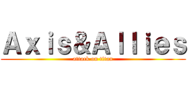 Ａｘｉｓ＆Ａｌｌｉｅｓ (attack on titan)