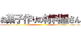 お菓子作りの材料屋さん ()