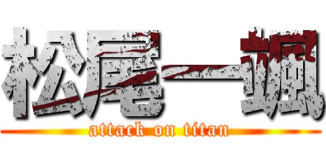 松尾一颯 (attack on titan)