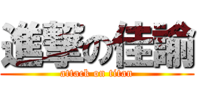 進撃の佳諭 (attack on titan)