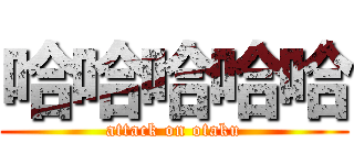 哈哈哈哈哈 (attack on otaku)