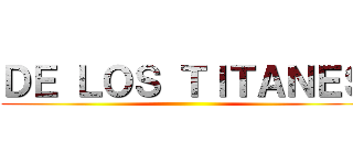 ＤＥ ＬＯＳ ＴＩＴＡＮＥＳ ()